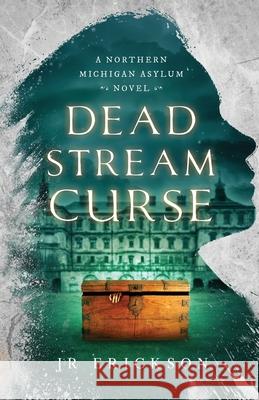Dead Stream Curse: A Northern Michigan Asylum Novel J. R. Erickson 9781734302844 Jr Erickson - książka