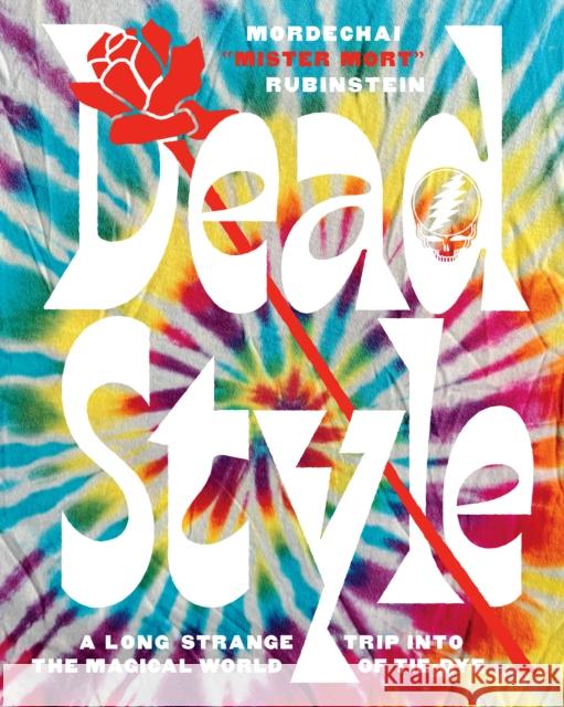 Dead Style: A Long Strange Trip into the Magical World of Tie-Dye Mordechai 