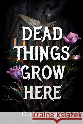 Dead Things Grow Here Chelsea Knight 9781919542805 Chelsea Knight - książka