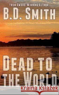 Dead to the World: A Fast-Paced Murder Thriller B D Smith 9781685132743 Black Rose Writing - książka