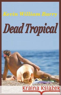 Dead Tropical Kevin William Barry 9781393233398 Draft2digital - książka