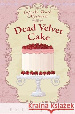 Dead Velvet Cake: Cupcake Truck Mysteries Emily James 9781988480305 Stronghold Books - książka