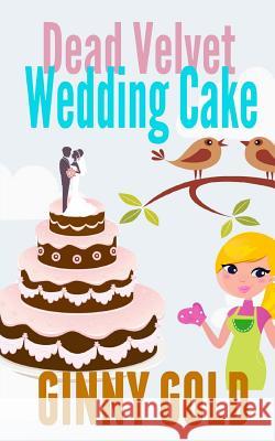 Dead Velvet Wedding Cake Ginny Gold 9781517288150 Createspace - książka