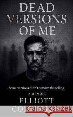 Dead Versions Of Me: Some versions didn't survive the telling. Elliott Collinson 9781764229128 Dead Versions Creative Publication - książka