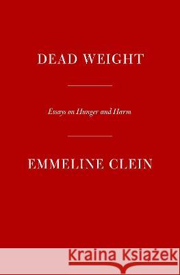 Dead Weight: Essays on Hunger and Harm Emmeline Clein 9780593536902 Knopf Publishing Group - książka