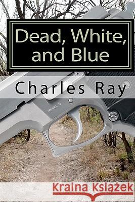 Dead, White, and Blue Charles Ray Charles Ray 9781453796016 Createspace - książka