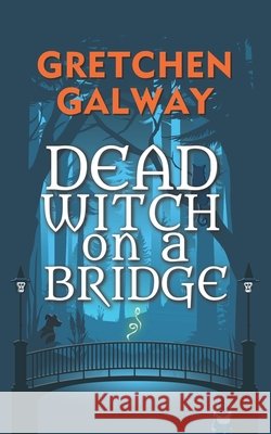 Dead Witch on a Bridge Gretchen Galway 9781939872418 Eton Field - książka