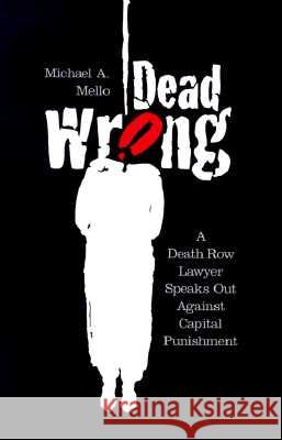Dead Wrong: A Death Row Lawyer Speaks Out Against Capital Punishment Michael A. Mello 9780299153403 University of Wisconsin Press - książka