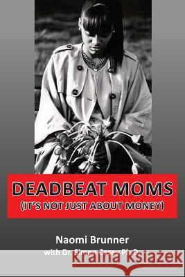 Deadbeat Moms (It's not just about money) Brunner, Naomi 9780615946146 Brunnerpress - książka