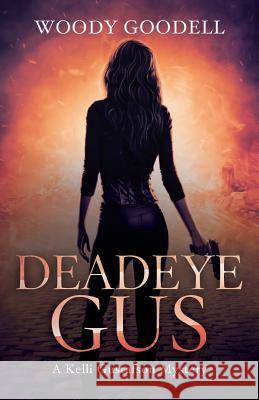 Deadeye Gus: A Kelli Gustafson Mystery Woody Goodell 9781532063695 iUniverse - książka