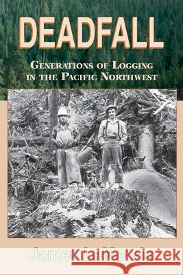 Deadfall: Generations of Logging in the Pacific Northwest James LeMonds 9780878424214 Mountain Press Publishing Company - książka