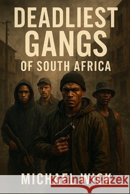 Deadliest Gangs Of South Africa Wick, Michael 9798264339639 Independently Published - książka