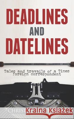 Deadlines and Datelines: Tales and travails of a Times foreign correspondent Christopher Thomas 9781861510495 Quadrant Books - książka