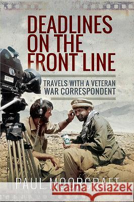 Deadlines on the Front Line: Travels with a Veteran War Correspondent Paul Moorcraft 9781526739490 Pen and Sword Military - książka