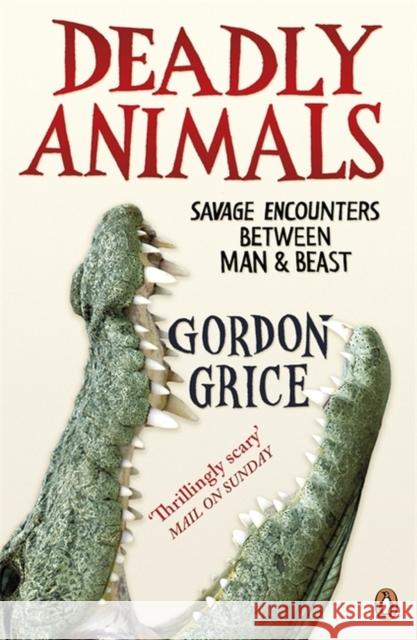 Deadly Animals : Savage Encounters Between Man and Beast Gordon Grice 9780241951293  - książka