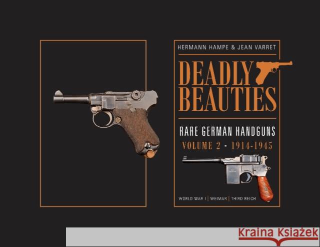 Deadly Beauties--Rare German Handguns, Vol. 2, 1914-1945: World War I - Weimar - Third Reich Hampe, Hermann 9780764350856 Schiffer Publishing - książka