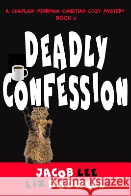 Deadly Confession: A Chaplain Merriman Christian Cozy Mystery (Book 2) Jacob Lee Liz Dodwell 9781523801916 Createspace Independent Publishing Platform - książka