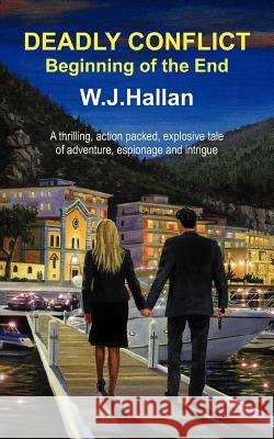 Deadly Conflict - Beginning of the End W J Hallan 9781425945145 Authorhouse UK - książka
