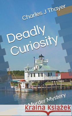 Deadly Curiosity: A Murder Mystery Charles J. Thayer 9781703062816 Independently Published - książka