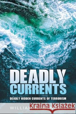 Deadly Currents: Deadly Hidden Currents of Terrorism William W. Bennett 9781968059088 Auctorem House LLC - książka