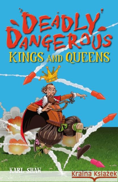 Deadly Dangerous Kings and Queens Karl Shaw 9781408165683 Bloomsbury Publishing PLC - książka