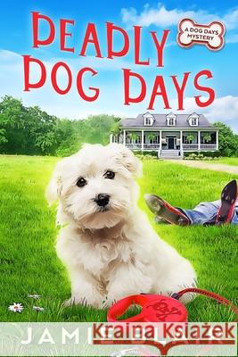 Deadly Dog Days: Dog Days Mystery #1, A humorous cozy mystery Jamie Blair 9781705836378 Independently Published - książka