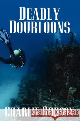 Deadly Doubloons Charlie Hudson 9781478197768 Createspace Independent Publishing Platform - książka