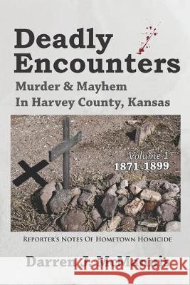 Deadly Encounters: Murder & Mayhem in Harvey County, Kansas (1871-1899) Darren J. McMannis 9781688062207 Independently Published - książka