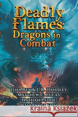 Deadly Flames: Dragons in Combat J. R. Handley Jena Rey Jack Gallegos 9781960016201 Bayonet Books - książka