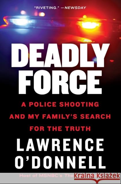 Deadly Force: A Police Shooting and My Family's Search for the Truth Lawrence F. O'Donnell 9780062870131 William Morrow & Company - książka