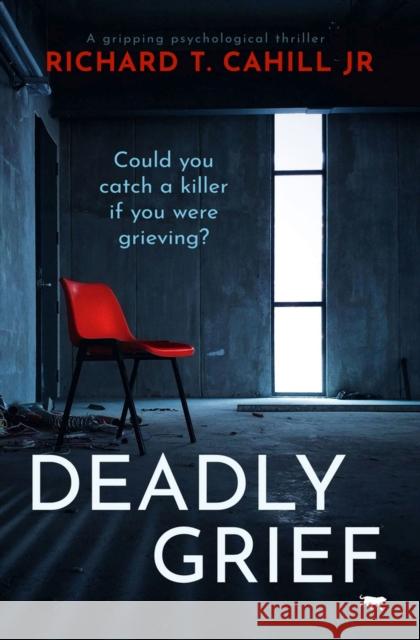 Deadly Grief: A Gripping Psychological Thriller Cahill, Richard T. 9781913419691 Bloodhound Books - książka