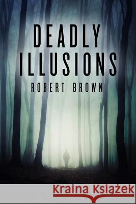 Deadly Illusions Robert Brown 9781979499453 Createspace Independent Publishing Platform - książka