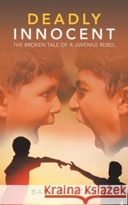 Deadly Innocent: The Broken Tale of a Juvenile Rebel Babu Gautam 9781543706703 Partridge Publishing India - książka