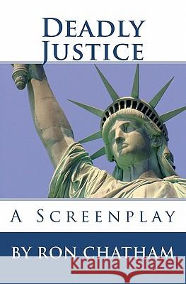 Deadly Justice: A Screenplay By Ron Chatham Chatham, Alex 9781453745861 Createspace - książka