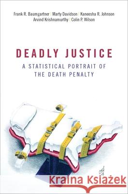 Deadly Justice: A Statistical Portrait of the Death Penalty Frank R. Baumgartner 9780190841546 Oxford University Press, USA - książka