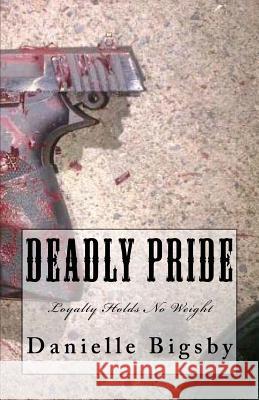 Deadly Pride: Loyalty Holds No Weight Danielle Bigsby 9781519392886 Createspace - książka