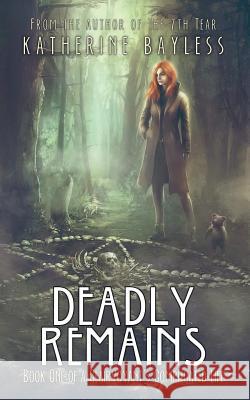 Deadly Remains: Book One of A Clairvoyant's Complicated Life Bayless, Katherine 9780997105520 Scry Media LLC - książka