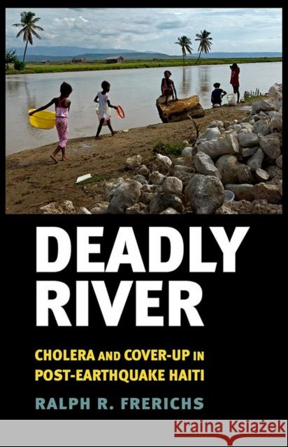 Deadly River: Cholera and Cover-Up in Post-Earthquake Haiti Ralph R. Frerichs 9781501702303 ILR Press - książka