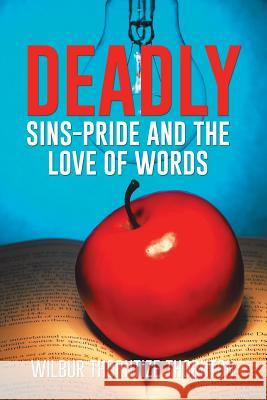 Deadly Sins-Pride and the Love of Words Wilbur Thorntize Thornton 9781514408407 Xlibris Corporation - książka