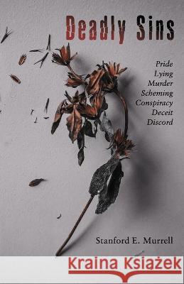 Deadly Sins: Pride, Lying, Murder, Scheming, Conspiracy, Deceit, Discord Stanford E. Murrell 9781500416645 Createspace Independent Publishing Platform - książka