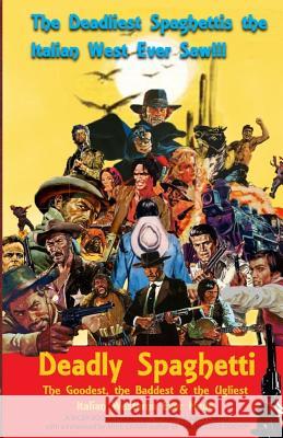 Deadly Spaghetti: The Goodest, the Baddest & the Ugliest Italian Westerns Ever Made John Lemay Michael E. Grant 9781986214377 Createspace Independent Publishing Platform - książka