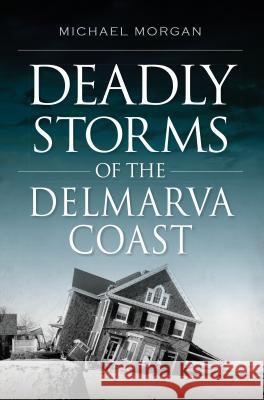 Deadly Storms of the Delmarva Coast Michael Morgan 9781625859389 History Press - książka