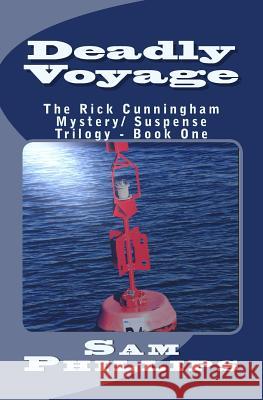 Deadly Voyage: The Rick Cunningham Mystery/Suspense Trilogy - Book One Sam Phillips 9781492216025 Createspace - książka