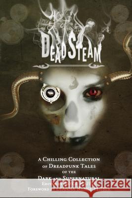 DeadSteam: A Chilling Collection of Dreadpunk Tales of the Dark and Supernatural Leanna Renee Hieber, David Lee Summers, Bryce Raffle 9780995276741 Grimmer & Grimmer Books - książka