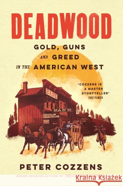 Deadwood: Gold, Guns and Greed in the American West Peter Cozzens 9781805460671 Atlantic Books - książka