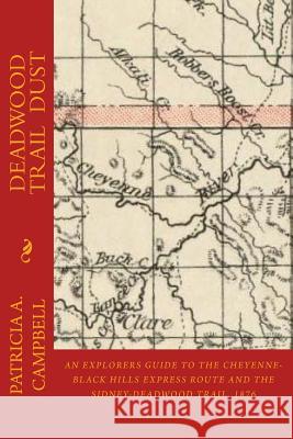 Deadwood Trail Dust: An Explorers Guide to the Cheyenne-Black Hills Express Route and the Sidney-Deadwood Trail, 1876 Patricia a. Campbell 9781976424267 Createspace Independent Publishing Platform - książka