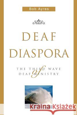 Deaf Diaspora: The Third Wave of Deaf Ministry Ayres, Bob 9780595335411 iUniverse - książka