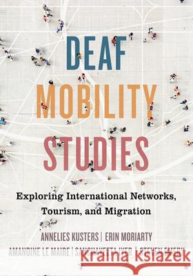 Deaf Mobility Studies: Exploring International Networks, Tourism, and Migration Annelies Kusters Moriarty Erin Le Maire Amandine 9781954622319 Gallaudet University Press - książka