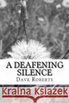 Deafening Silence Dave Roberts 9781517799724 Createspace
