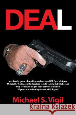 Deal: In a Deadly Game of Working Undercover, Dea Special Agent Michael S. Vigil Recounts Standing Face to Face with Treache Michael S. Vigil 9781491735190 iUniverse.com - książka